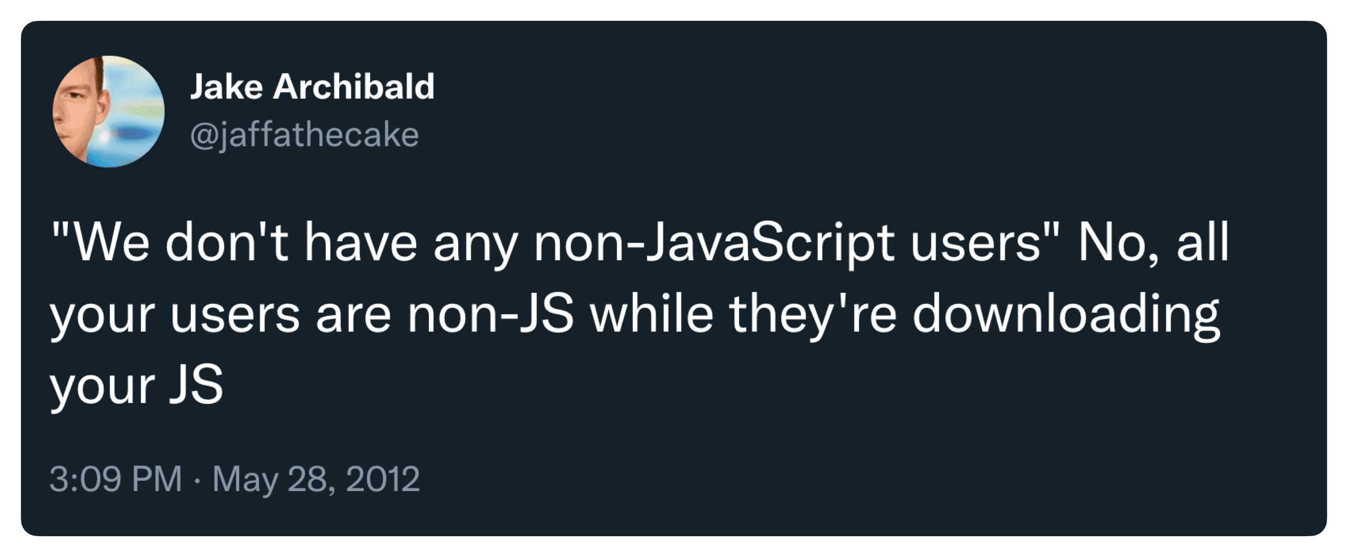 Tweet by Jake Archibald saying: "We don't have any non-JavaScript users". No, all your users are non-JS while they're loading your JS